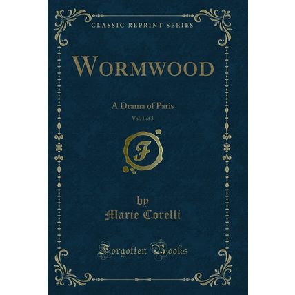 Wormwood, Vol. 1 of 3: A Drama of Paris (Classic Reprint)