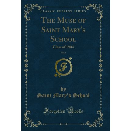 The Muse of Saint Mary's School, Vol. 6: Class of 1904 (Classic Reprint)