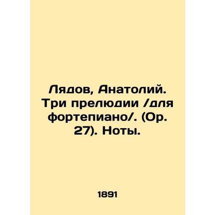 Lyadov, Anatoly. Three Preludes / for the piano /. (Op. 27). Notes. In Russian (