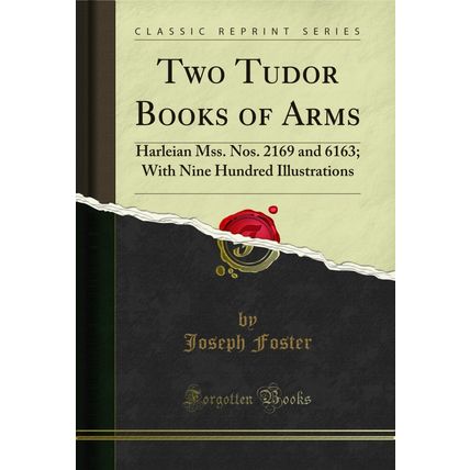 Two Tudor Books of Arms: Harleian Mss. Nos. 2169 and 6163 (Classic Reprint)