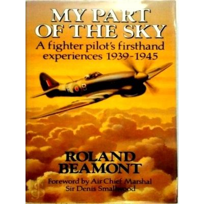 My Part of the Sky - A Fighter Pilot's Firsthand Experiences 1939-1945 by Roland