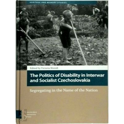 The Politics of Disability in Interwar and Socialist Czechoslovakia by Victoria