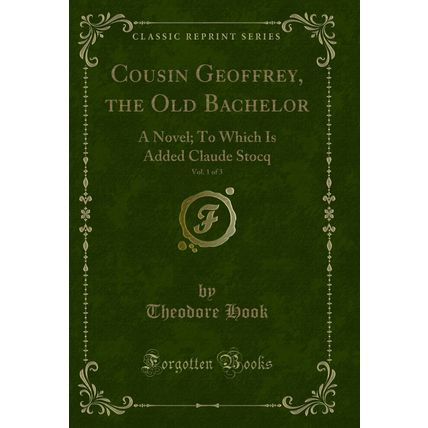 Cousin Geoffrey, the Old Bachelor, Vol. 1 of 3: A Novel (Classic Reprint)