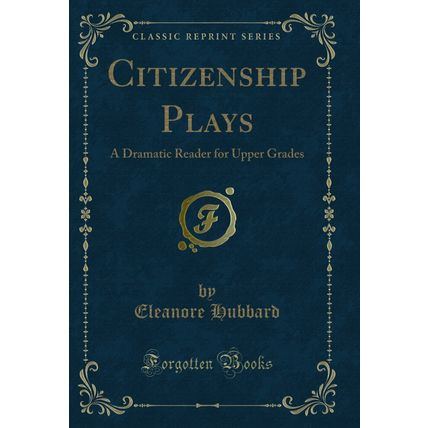 Citizenship Plays: A Dramatic Reader for Upper Grades (Classic Reprint)