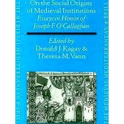 On the Social Origins of Medieval Institutions: Essays in Honor of Joseph F. O'C