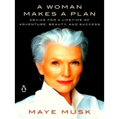 A Woman Makes a Plan - Advice for a Lifetime of Adventure, Beauty, and Success b