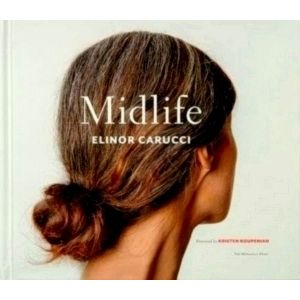 Midlife - Photographs by Elinor Carucci by Elinor Carucci; Kristen Roupenian