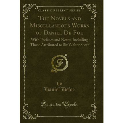 The Novels and Miscellaneous Works of Daniel De Foe: With Prefaces and Notes