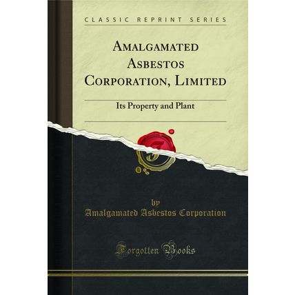 Amalgamated Asbestos Corporation, Limited: Its Property and Plant