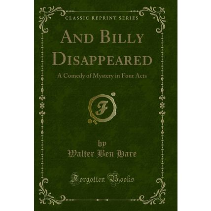 And Billy Disappeared: A Comedy of Mystery in Four Acts (Classic Reprint)