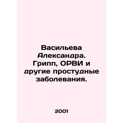 Vasilyeva Alexandra. Influenza, ARVI and other colds. In Russian /Vasileva Alek