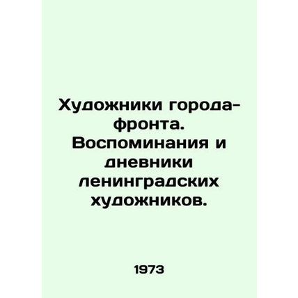 Artists of the front city. Memories and diaries of Leningrad artists. In Russian