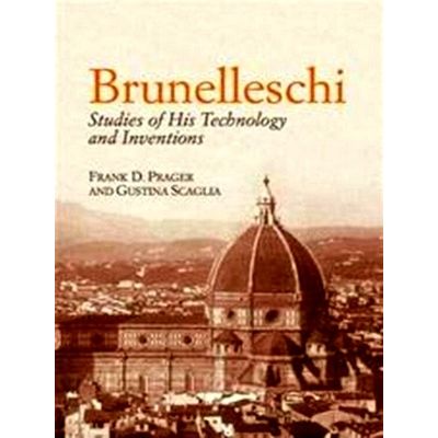 Brunelleschi - Studies Of His Technology And Inventions - Frank D. Prager; Gusti