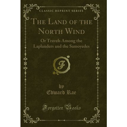 The Land of the North Wind: Or Travels Among the Laplanders and the Samoyedes