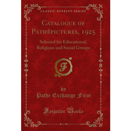 Catalogue of Pathépictures, 1925: Selected for Educational (Classic Reprint)