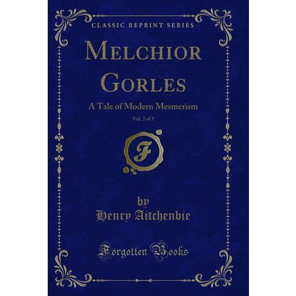 Melchior Gorles, Vol. 2 of 3: A Tale of Modern Mesmerism (Classic Reprint)