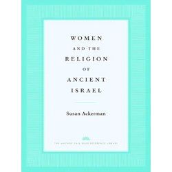 The Anchor Yale Bible Reference Library: Women and the Religion of Ancient Israe