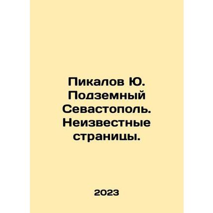 Pikalov Yu. Underground Sevastopol. Unknown Pages. In Russian /Pikalov Yu. Pod