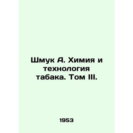 Shmuk A. Chemistry and Tobacco Technology. Volume III./Shmuk A. Khimiya i tekhn