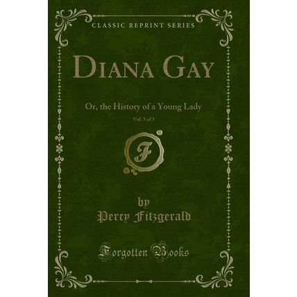 Diana Gay, Vol. 3 of 3: Or, the History of a Young Lady (Classic Reprint)