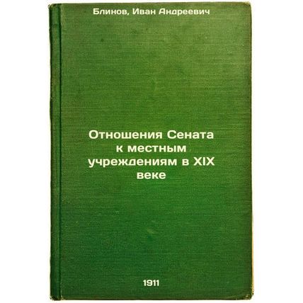 Otnosheniya Senata k mestnym uchrezhdeniyam v XIX veke. In Russian /The Senat...