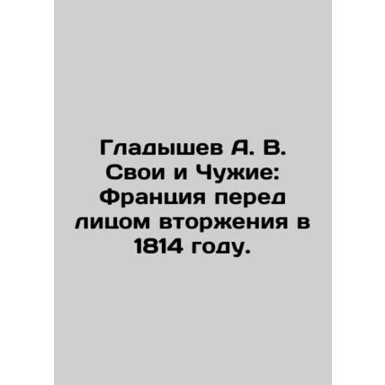 Gladyshev A. V. His and Aliens: France Faced with Invasion in 1814. In Russian