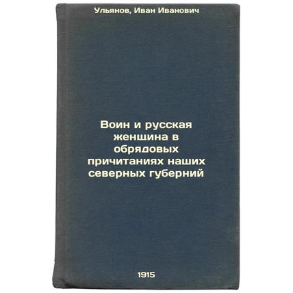 Voin i russkaya zhenshchina v obryadovykh prichitaniyakh nashikh severnykh gu...