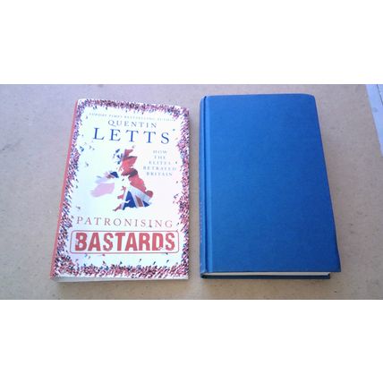 Patronising Bastards: How The Elites Betrayed Britain. Quentin Letts (Hardback)
