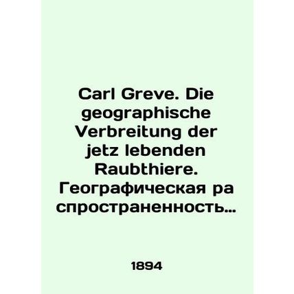 Carl Greve. Die geographische Verbreitung der jetz lebenden Raubthiere. Geograph