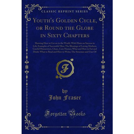 Youth's Golden Cycle, or Round the Globe in Sixty Chapters (Classic Reprint)