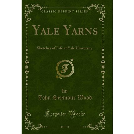 Yale Yarns: Sketches of Life at Yale University (Classic Reprint)