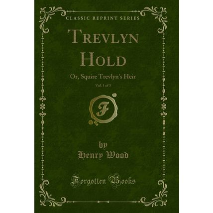 Trevlyn Hold, Vol. 1 of 3: Or, Squire Trevlyn's Heir (Classic Reprint)