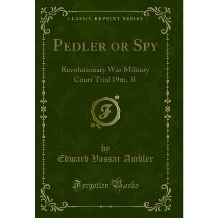 Pedler or Spy: Revolutionary War Military Court Trial 19m, 3f (Classic Reprint)