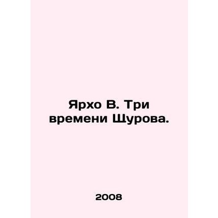 Yarkho V. Shchurovs Three Times. In Russian /Yarkho V. Tri vremeni Shchurova.