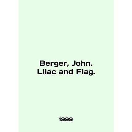 Berger, John. Lilac and Flag. In English /Berger, John. Lilac and Flag.