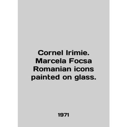 Cornel Irimie. Marcela Focsa Romanian icons painted on glass. In English /Corne