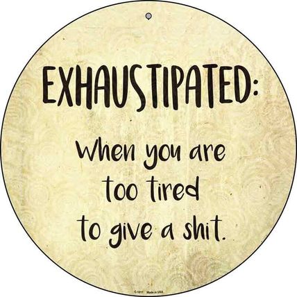 EXHAUSTIPATED Too Tired To Give A|Shit 8" Round Circle Metal Sign aluminum funny
