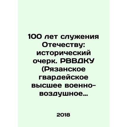 100 Years of Service to the Fatherland: a Historical Essay. RVVDKU (Ryazan Gua