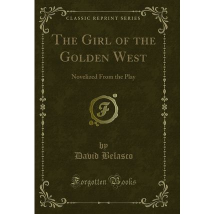 The Girl of the Golden West: Novelized From the Play (Classic Reprint)