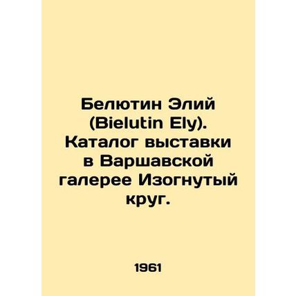 Bielutin Ely. Catalogue of the exhibition at Warsaw's Curved Circle Gallery. In