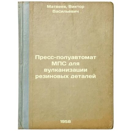 Press-poluavtomat MPS dlya vulkanizatsii rezinovykh detaley. In Russian /IPC ...