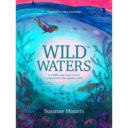 Wild Waters: A Wildlife and Water Lover's Companion to the Aquatic World