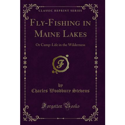 Fly-Fishing in Maine Lakes: Or Camp-Life in the Wilderness (Classic Reprint)