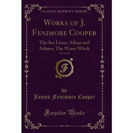 Works of J. Fenimore Cooper, Vol. 4 of 10: The Sea Lions; Afloat and Ashore