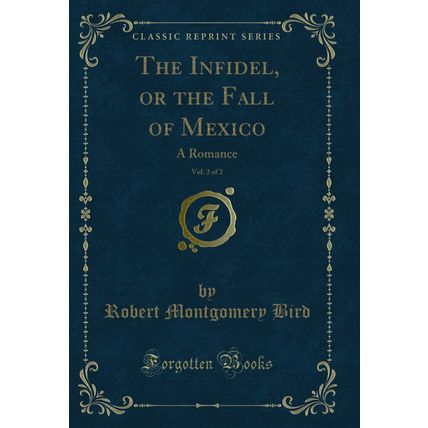 The Infidel, or the Fall of Mexico, Vol. 2 of 2: A Romance (Classic Reprint)