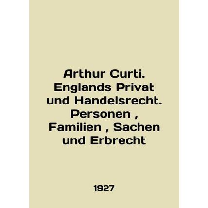 Arthur Curti. England Privat und Handelsrecht. Personen, Familien, Sachen und Er