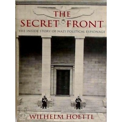 The Secret Front the Inside Story of Nazi Political Espionage by Wilhelm Hoettl