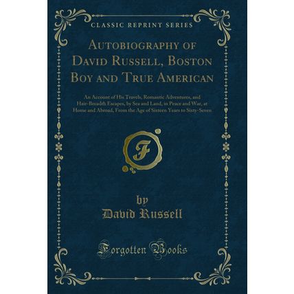 Autobiography of David Russell, Boston Boy and True American (Classic Reprint)