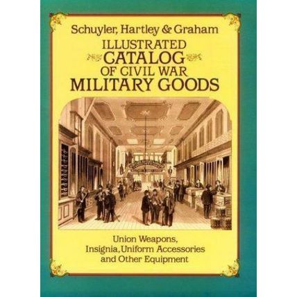 Illustrated Catalog of Civil War Military Goods : Union Army Weapons, Insignia,