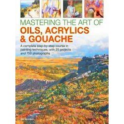 Mastering the Art of Oils, Acrylics & Gouache